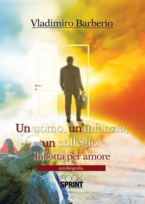 Un uomo, un'infanzia, un collegio. In lotta per amore - Vladimiro Barberio - ebook