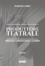 Produttore teatrale. Aneddoti e curiosità dietro le quinte