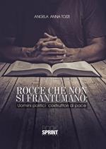 Rocce che non si frantumano. Uomini politici costruttori di pace