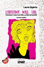 Lobotomy. Mad. Girl. Attenzione! Tenere fuori dalla portata dei bambini