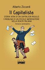 Il capitalista. Storia vera di un capitalista fasullo. I problemi di un piccolo imprenditore nella realtà italiana