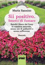 Sii positivo. Smetti di fumare. Renditi libero dal fumo in maniera naturale, senza uso di palliativi e senza sofferenza