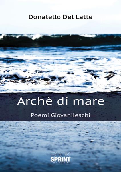 Archè di mare. Poemi giovanileschi - Donatello Del Latte - copertina