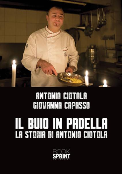 Il buio in padella. La storia di Antonio Ciotola - Antonio Ciotola -  Giovanna Capasso - - Libro - Booksprint - | laFeltrinelli