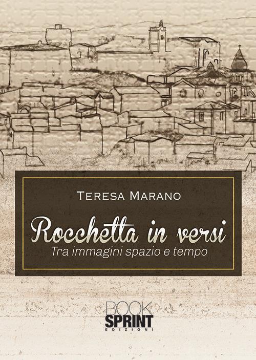 Rocchetta in versi. Tra immagini spazio e tempo - Teresa Marano - copertina