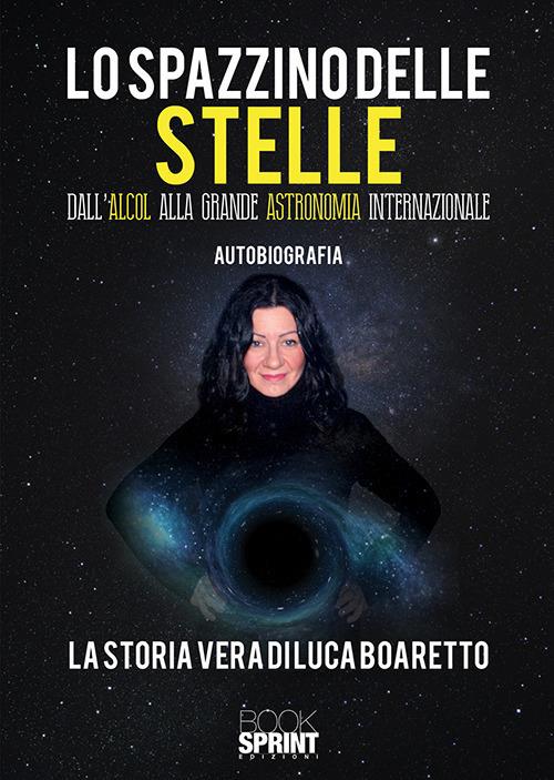 Lo spazzino delle stelle. Dall'alcol alla grande astronomia internazionale - Luca Boaretto - copertina