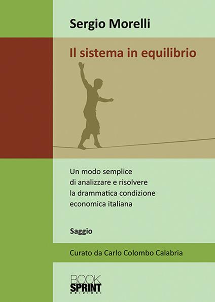 Il sistema in equilibrio. Un modo semplice di analizzare e risolvere la drammatica condizione economica italiana - Sergio Morelli - copertina