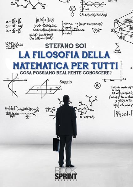 La filosofia della matematica per tutti. Cosa possiamo realmente conoscere? - Stefano Soi - copertina