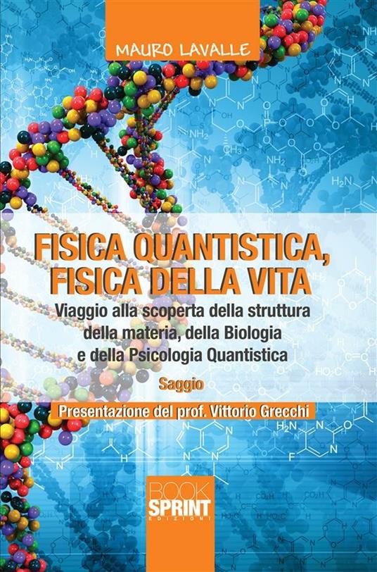 Fisica quantistica, fisica della vita. Viaggio alla scoperta della struttura della materia, della biologia e della psicologia quantistica - Mauro Lavalle - ebook