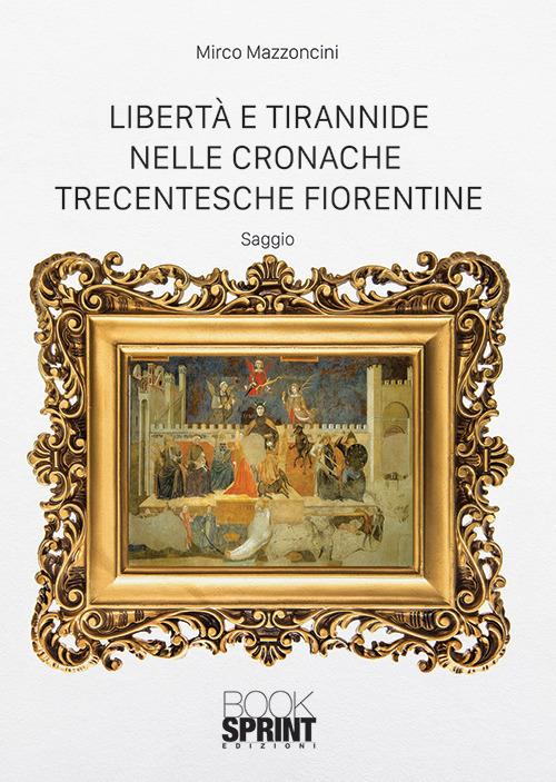 Libertà e tirannide nelle cronache trecentesche fiorentine - Mirco Mazzoncini - copertina