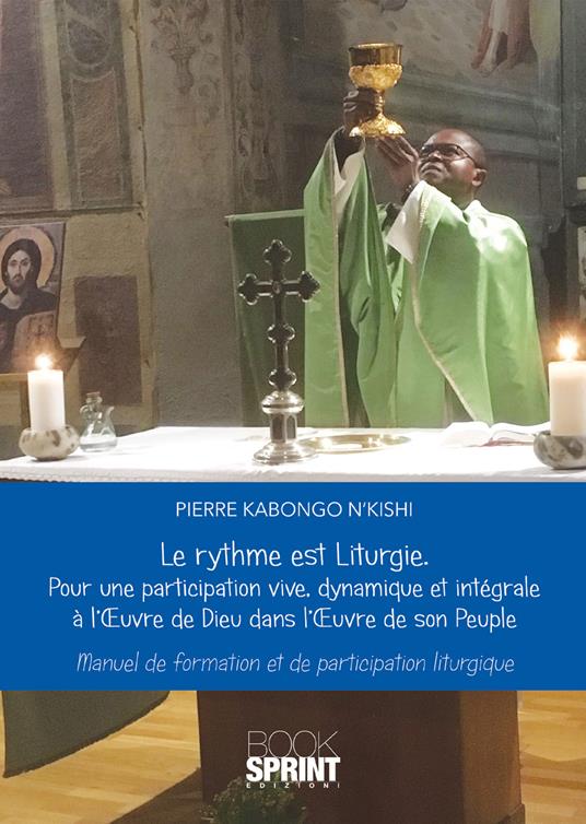 Le rythme est Liturgie. Pour une participation vive, dinamique et intégrale a l'oevre de Dieu dans l'oevre de son peuple. Manuel de formation et de participation liturgique - Pierre Kabongo N'kishi - copertina