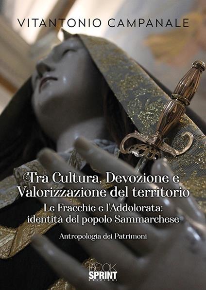 Tra cultura, devozione e valorizzazione del territorio. Le fracchie e l'Addolorata, identità del popolo sammarchese - Vitantonio Campanale - copertina