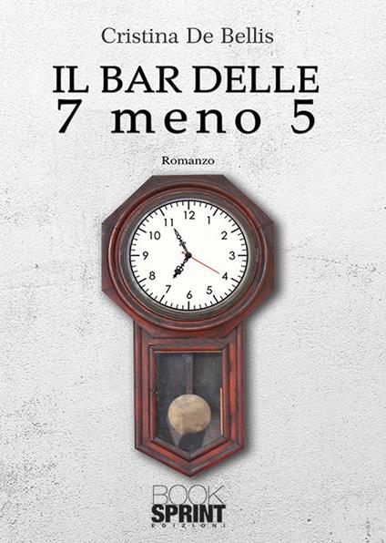 Il bar delle 7 meno 5 - Cristina De Bellis - copertina