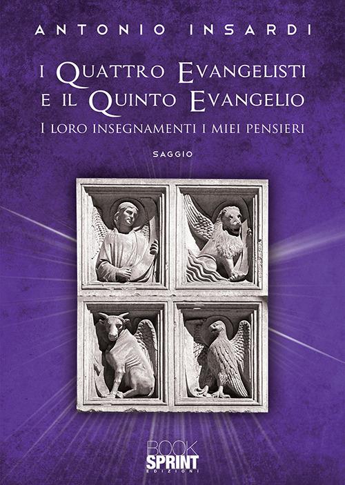 I quattro evangelisti e il quinto evangelio. I loro insegnamenti, i miei pensieri - Antonio Insardi - copertina