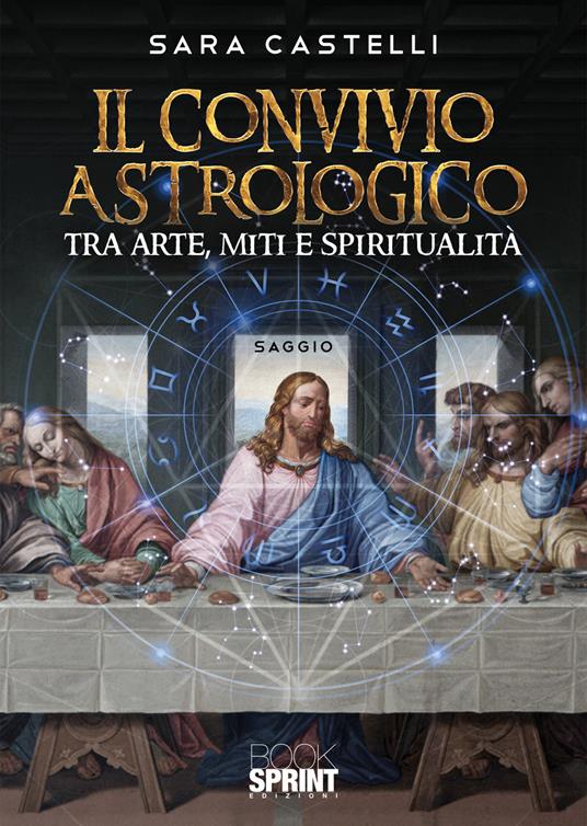 Il convivio astrologico. Tra arte, miti e spiritualità - Sara Castelli - copertina