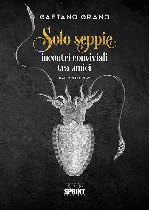 Solo seppie. Incontri conviviali tra amici - Gaetano Grano - ebook