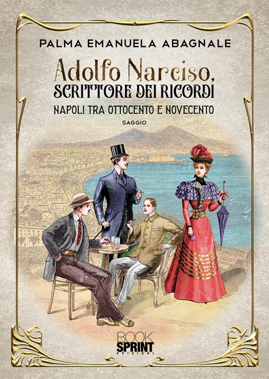 Adolfo Narciso, scrittore dei ricordi. Napoli tra 800 e 900 - Palma Emanuela Abagnale - copertina