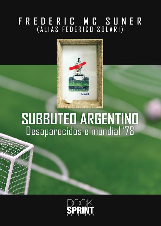 Subbuteo argentino. Desaparecidos e mundial '78 - Frederic Mc Suner - copertina