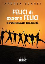 Felici di essere felici. Il grande manuale della felicità