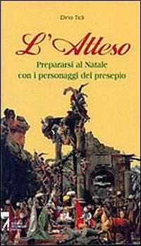 L'atteso. Prepararsi al Natale con i personaggi del presepio - Dino Ticli - copertina