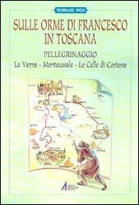 Sulle orme di Francesco in Toscana. Pellegrinaggio alla Verna, Montecasale, le celle di Cortona - Teobaldo Ricci - copertina