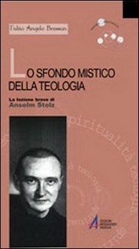 Lo sfondo mistico della teologia. La lezione breve di Anselm Stolz - Fabio A. Bressan - copertina