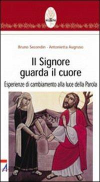 Il Signore guarda il cuore. Esperienze di cambiamento alla luce della parola - Bruno Secondin,Antonietta Augruso - copertina