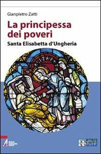 La principessa dei poveri. Santa Elisabetta d'Ungheria. Ediz. a caratteri grandi - Gianpietro Zatti - copertina