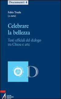 Celebrare la bellezza. Testi ufficiali del dialogo tra Chiesa e arte - copertina