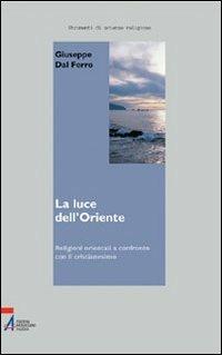 La luce dell'Oriente. Religioni orientali a confronto con il cristianesimo - Giuseppe Dal Ferro - copertina