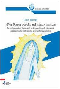 «Una donna avvolta nel sole...». Ap 12, 1. Le raffigurazioni femminili nell'Apocalisse di Giovanni - Luca Arcari - copertina