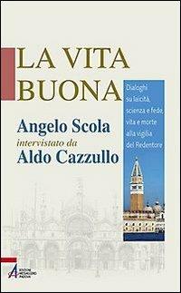 La vita buona. Dialoghi su laicità, scienza e fede, vita e morte alla vigilia del Redentore - Angelo Scola,Aldo Cazzullo - copertina