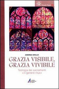 Grazia visibile, grazia vivibile. Teologia dei sacramenti «in genere ritus» - Andrea Grillo - copertina