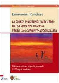 La Chiesa in Burundi (1896-1990): dalla violenza di massa verso una comunità riconciliata. Rilettura critica e risposta pastorale tra vangelo e cultura - Emmanuel Runditse - copertina