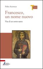 Francesco, un nome nuovo. Vita di un uomo santo