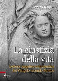 La giustizia della vita. Lettura esegetico-ermeneutica del Vangelo secondo Matteo - Ernesto Borghi - copertina