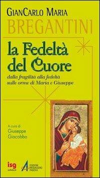 Fedeltà del cuore. Dalla fragilità alla fedeltà sulle orme di Maria e Giuseppe - Giancarlo Maria Bregantini - copertina