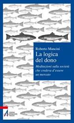 La logica del dono. Meditazioni sulla società che credeva d'essere un mercato