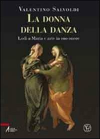 La donna della danza. Lodi a Maria e arte in suo onore - Valentino Salvoldi - copertina