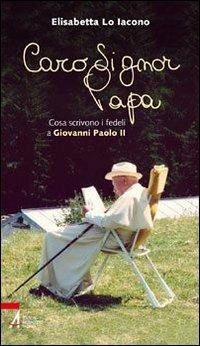 Caro signor papa. Cosa scrivono i fedeli a Giovanni Paolo II - Elisabetta Lo Iacono - ebook