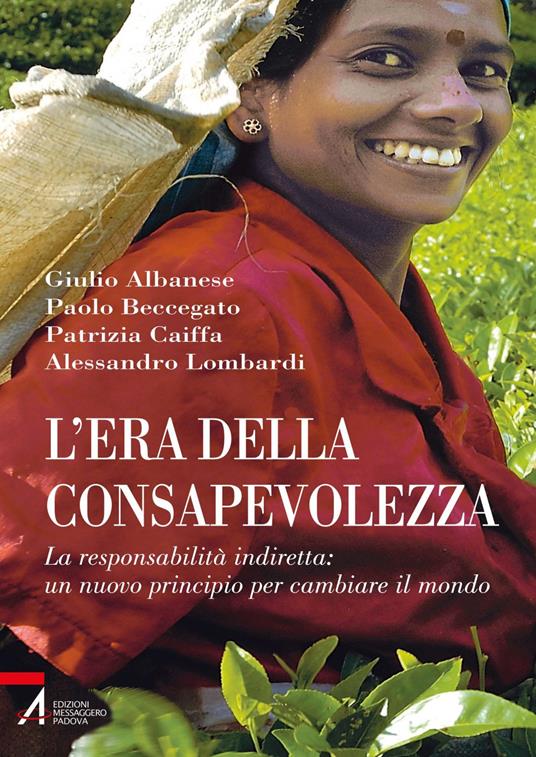 L' era della consapevolezza. La responsabilità indiretta: un nuovo principio per cambiare il mondo - Giulio Albanese,Paolo Beccegato,Patrizia Caiffa,Alessandro Lombardi - ebook