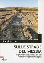 Sulle strade del Messia. Luoghi della chiesa primitiva alla luce delle nuove scoperte archeologiche