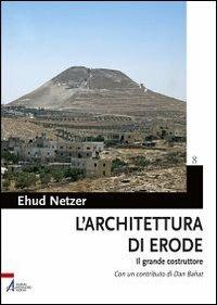 L' architettura di Erode. Il grande costruttore - Ehud Netzer - copertina