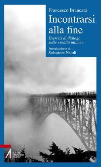 Incontrarsi alla fine. Esercizi di dialogo sulle «realtà ultime» - Francesco Brancato - copertina