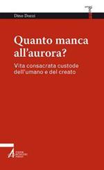 Quanto manca all'aurora? Vita consacrata custode dell'umano e del creato