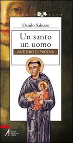 Un santo un uomo. Antonio di Padova