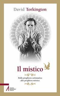 Il mistico. Dalla preghiera carismatica alla preghiera mistica - David Torkington - ebook