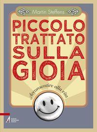 Piccolo trattato sulla gioia. Acconsentire alla vita - Martin Steffens - copertina