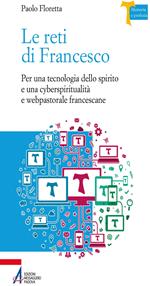 Le reti di Francesco. Per una tecnologia dello spirito e una cyberspiritualità e webpastorale francescane