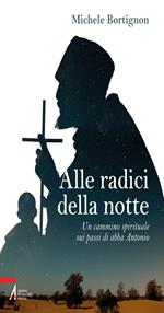 Alle radici della notte. Un cammino spirituale sui passi di abba Antonio